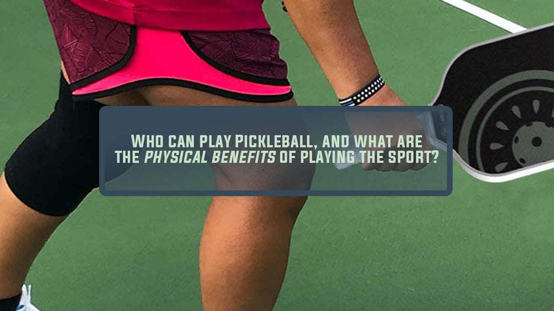 Who can play Pickleball, and what are the physical benefits of playing the sport?